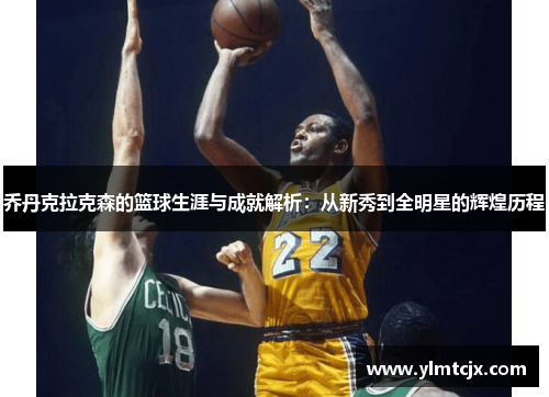 乔丹克拉克森的篮球生涯与成就解析：从新秀到全明星的辉煌历程