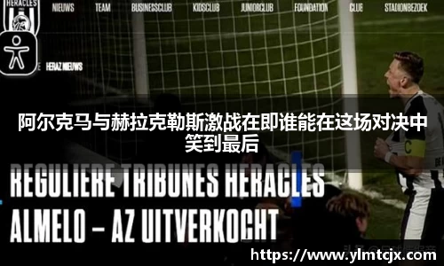 6163银河阿尔克马与赫拉克勒斯激战在即谁能在这场对决中笑到最后